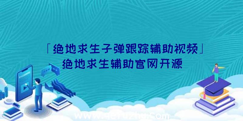 「绝地求生子弹跟踪辅助视频」|绝地求生辅助官网开源